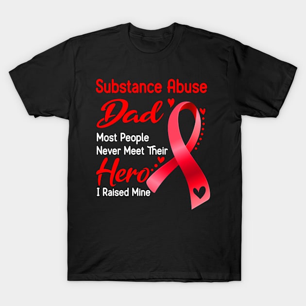 Substance Abuse Dad Most People Never Meet Their Hero I Raised Mine T-Shirt by ThePassion99